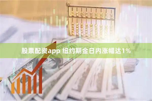 股票配资app 纽约期金日内涨幅达1%
